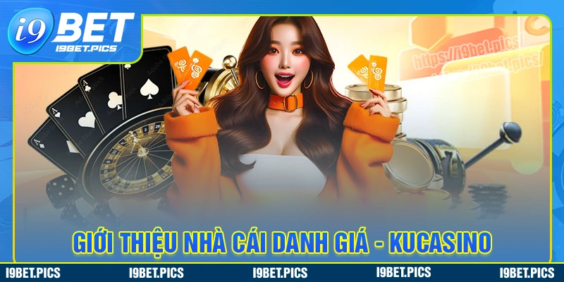 Tổng quan về thương hiệu danh tiếng kucasino